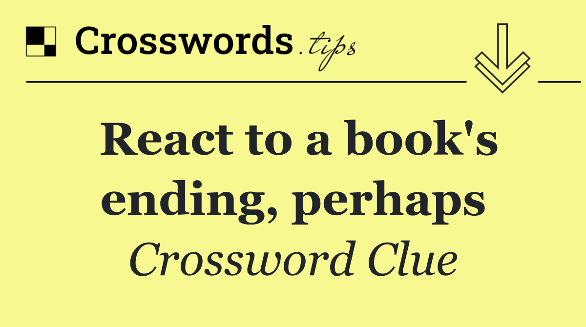React to a book's ending, perhaps