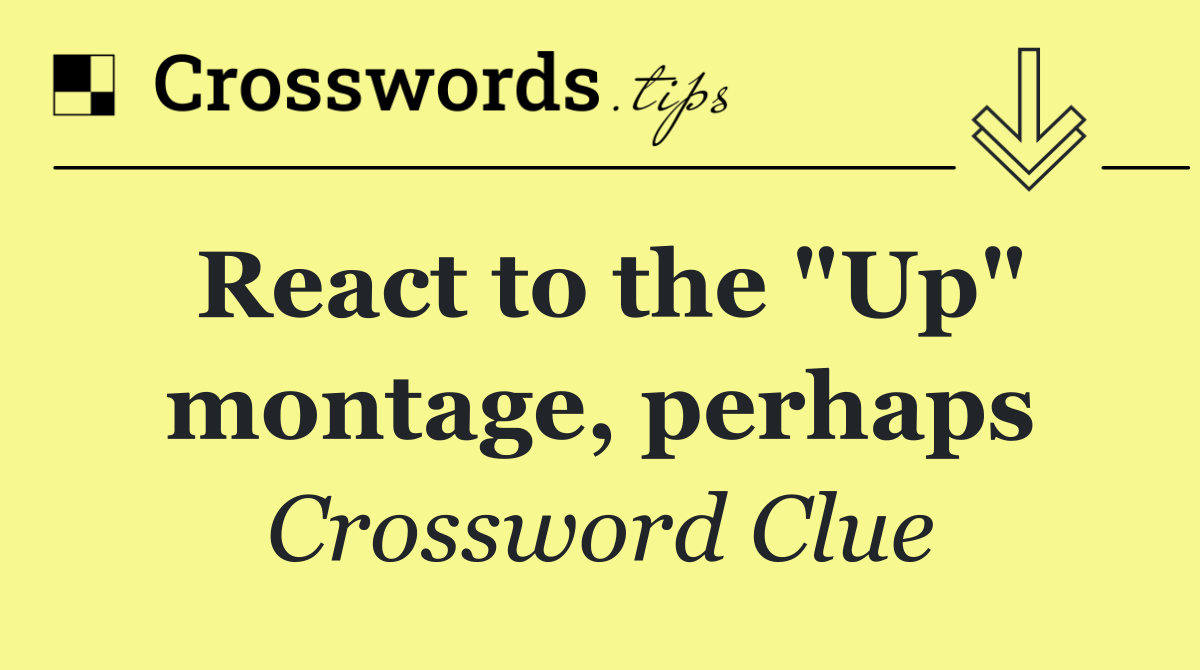 React to the "Up" montage, perhaps