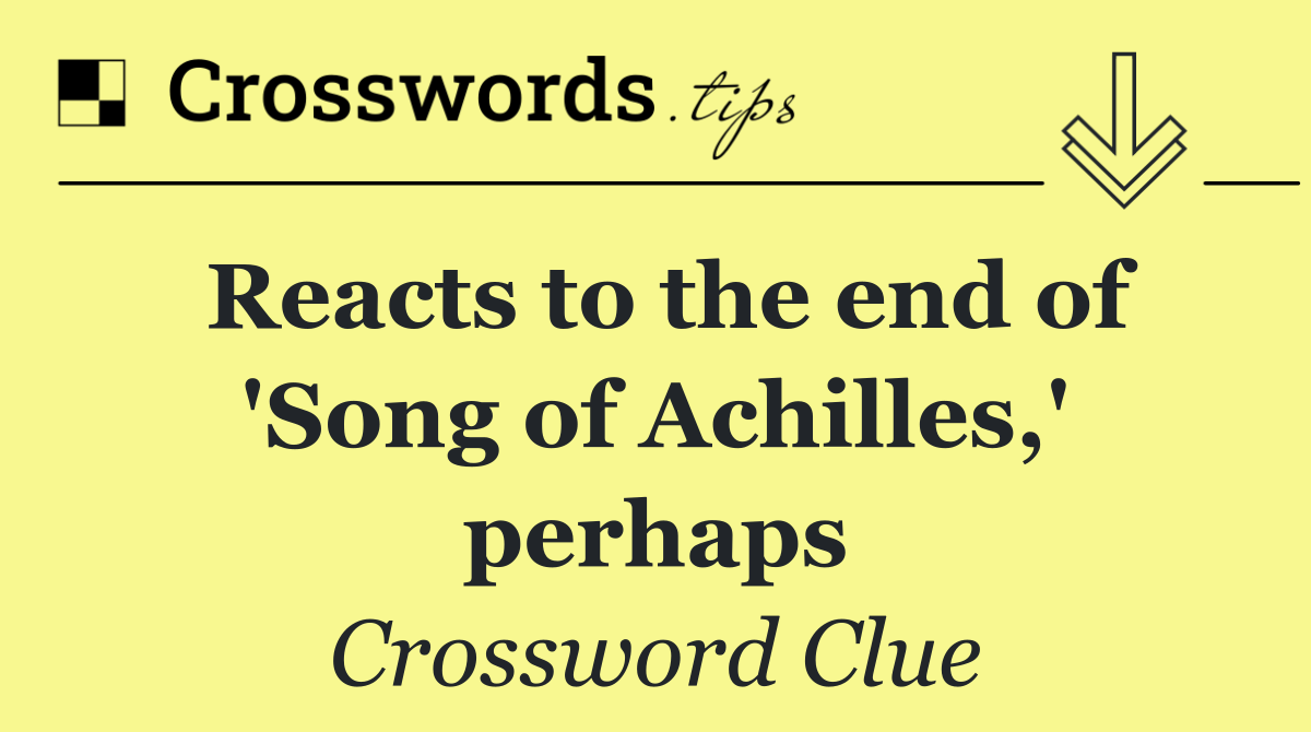 Reacts to the end of 'Song of Achilles,' perhaps