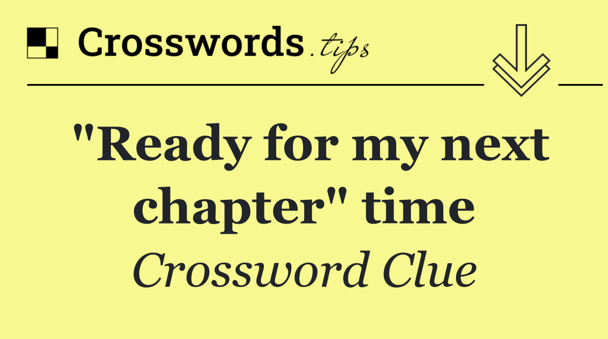 "Ready for my next chapter" time