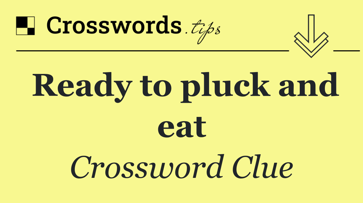 Ready to pluck and eat