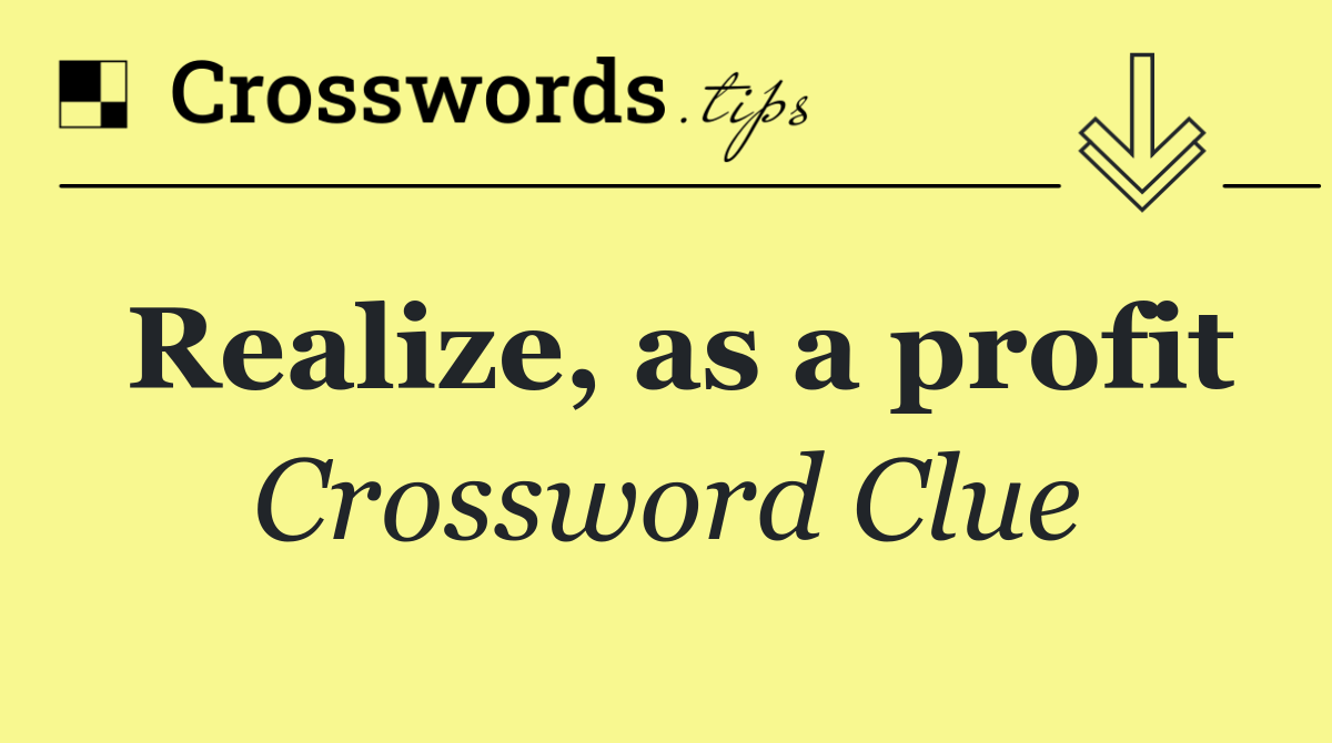 Realize, as a profit