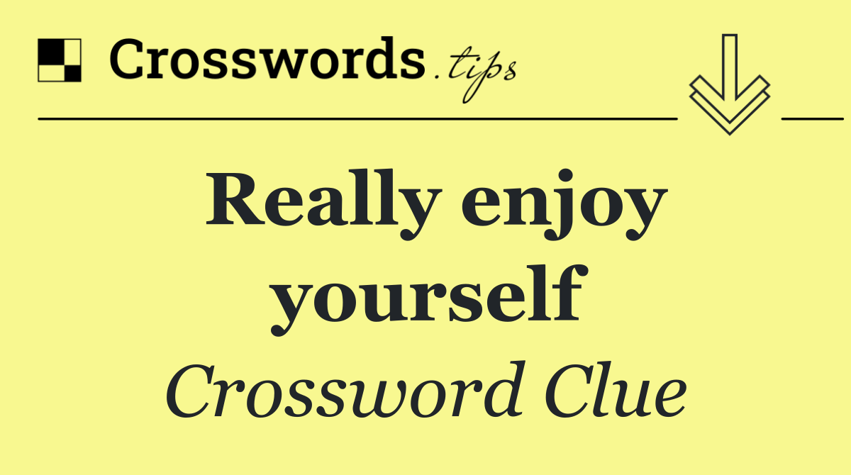 Really enjoy yourself