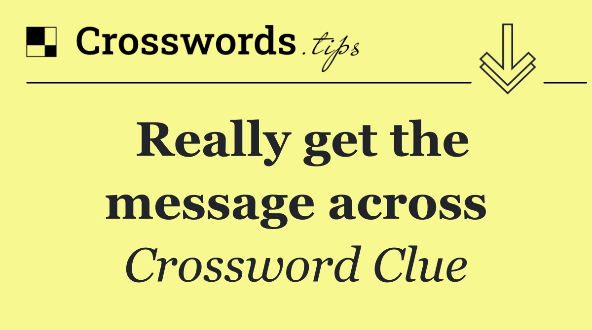 Really get the message across