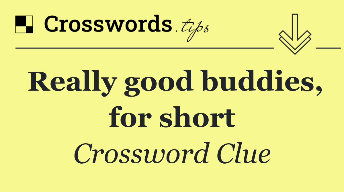 Really good buddies, for short