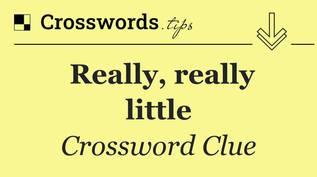 Really, really little