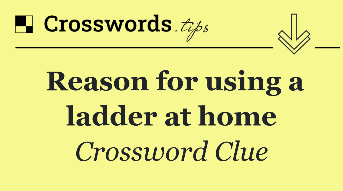 Reason for using a ladder at home