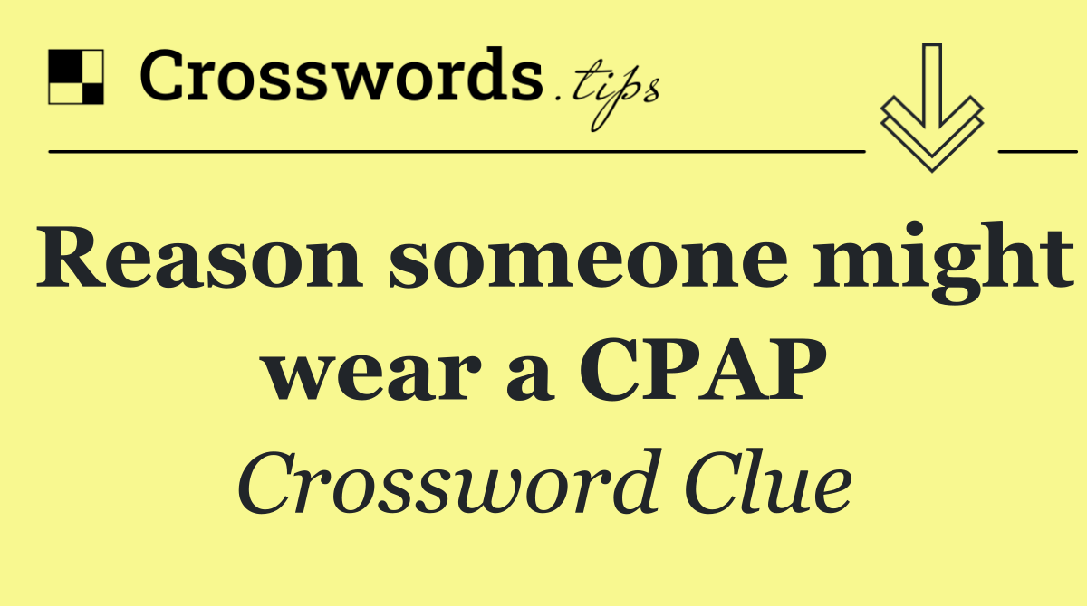 Reason someone might wear a CPAP