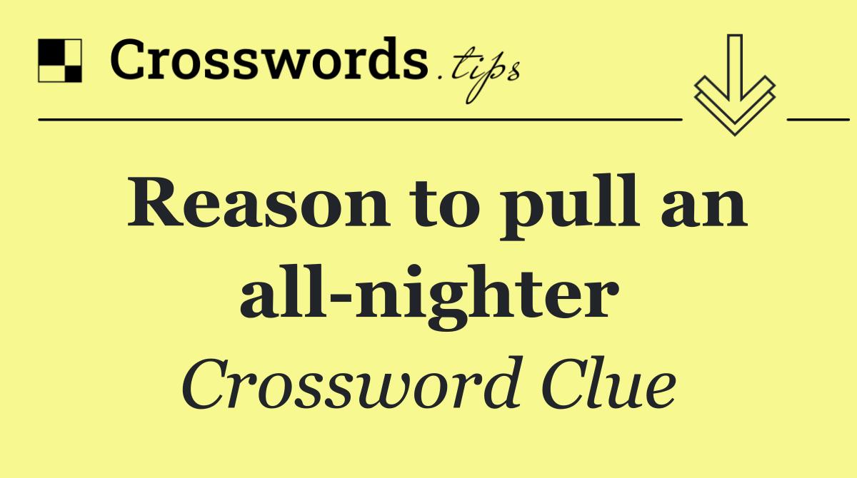 Reason to pull an all nighter