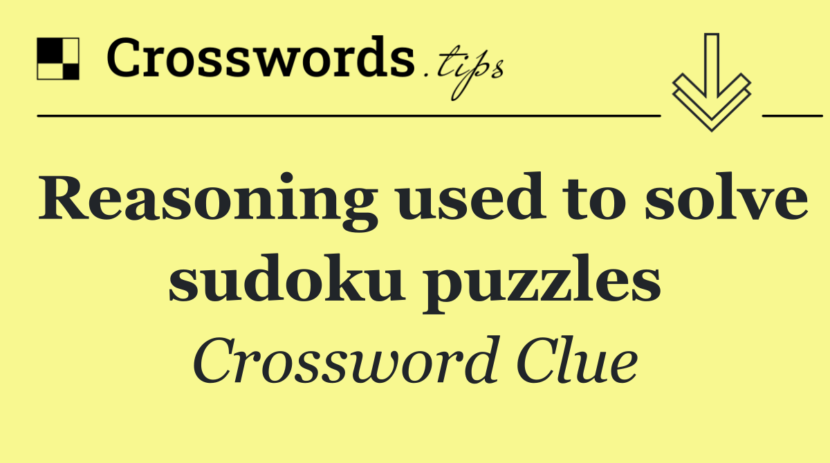 Reasoning used to solve sudoku puzzles Crossword Clue Answer August