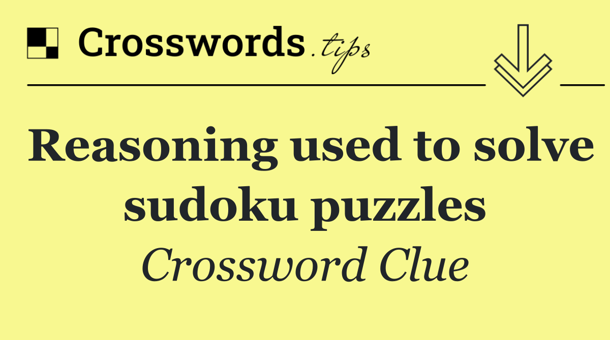 Reasoning used to solve sudoku puzzles