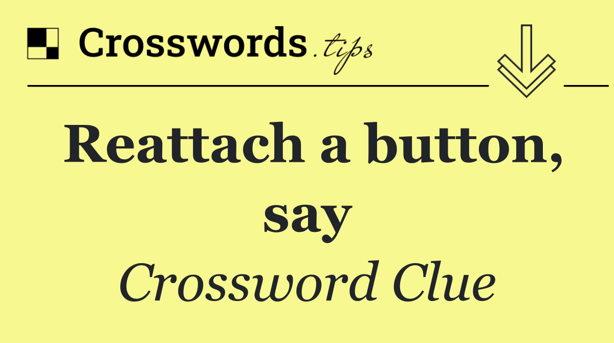 Reattach a button, say