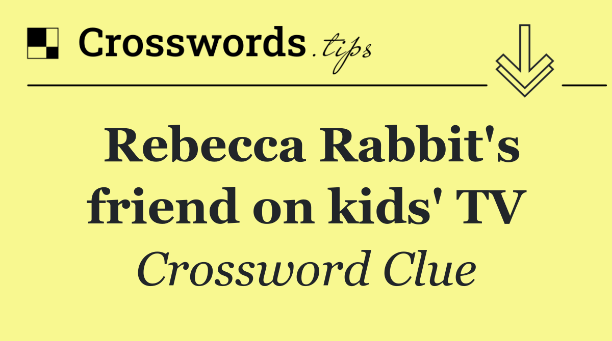 Rebecca Rabbit's friend on kids' TV