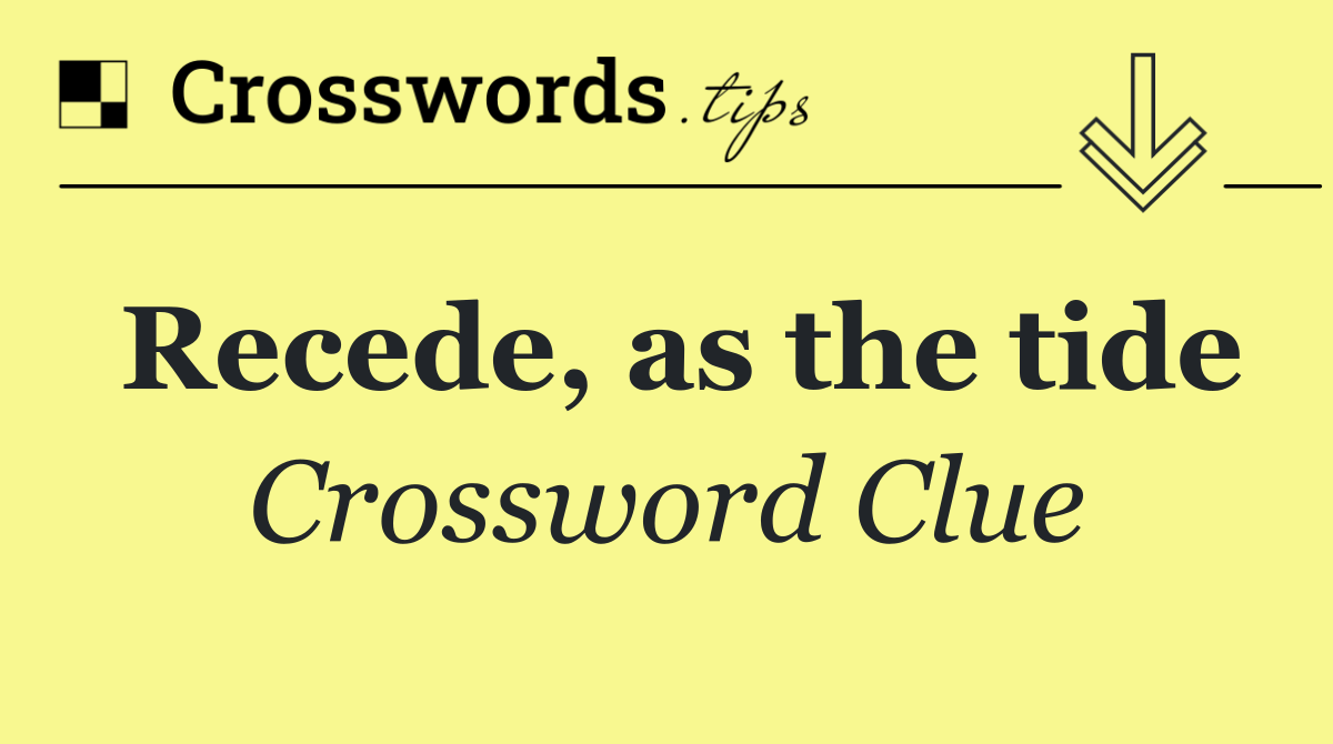 Recede, as the tide