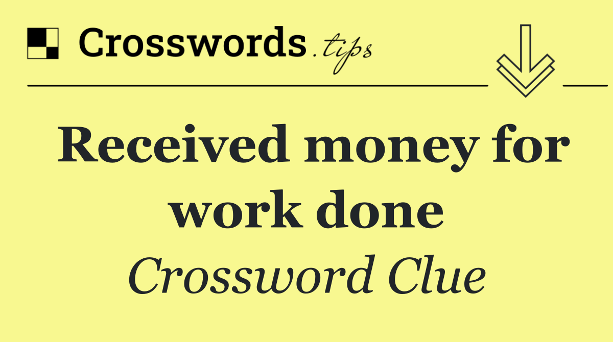 Received money for work done