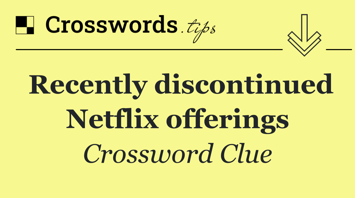 Recently discontinued Netflix offerings