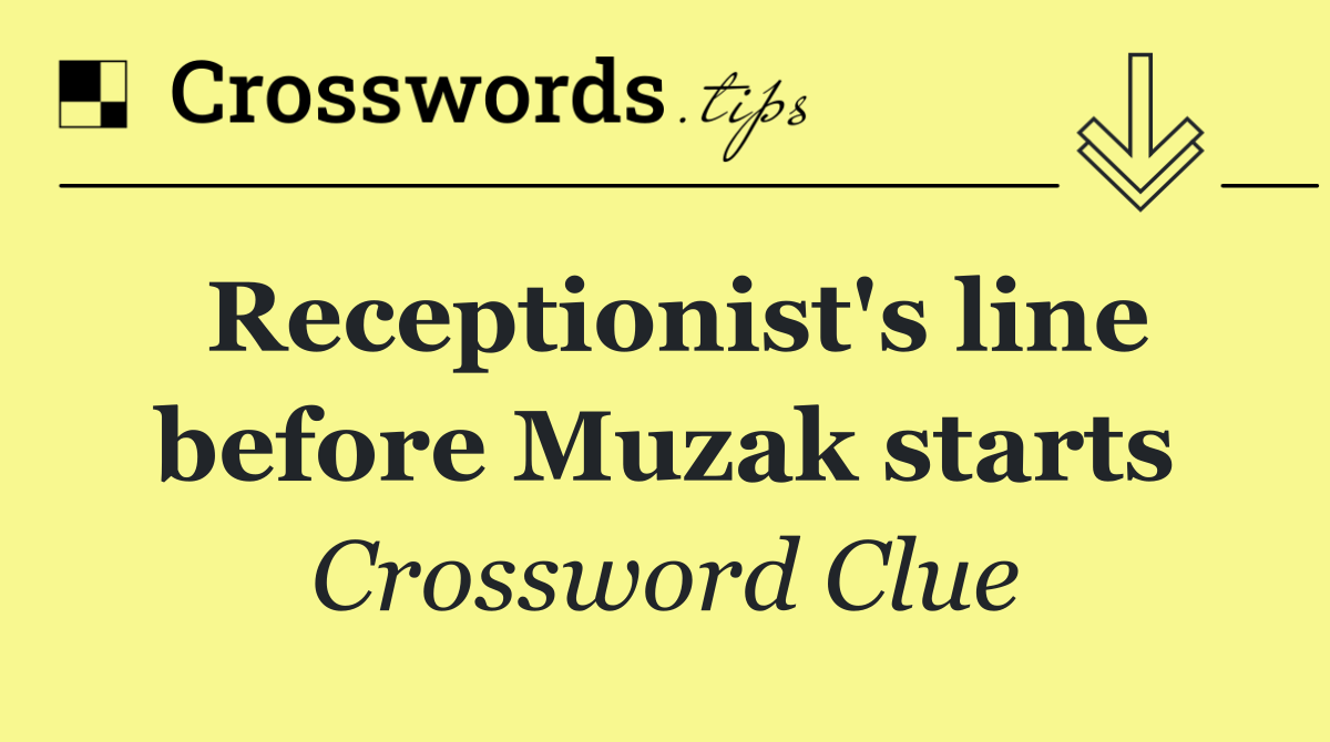 Receptionist's line before Muzak starts
