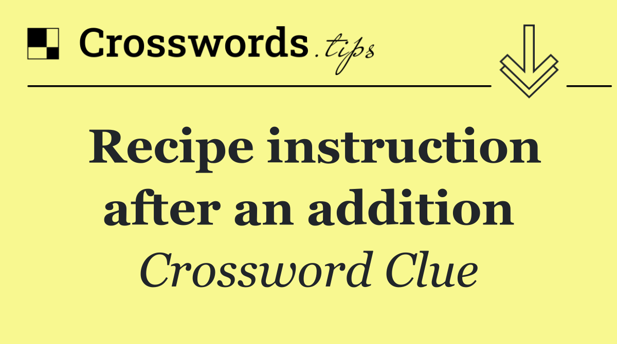 Recipe instruction after an addition