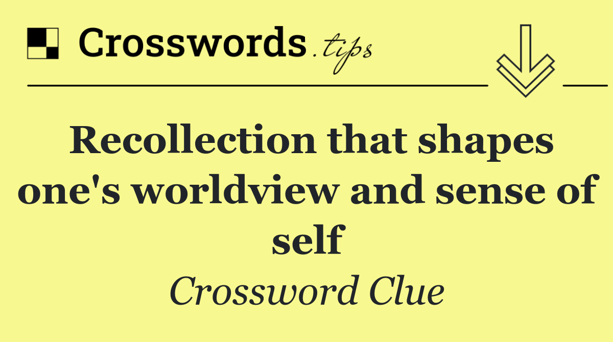 Recollection that shapes one's worldview and sense of self