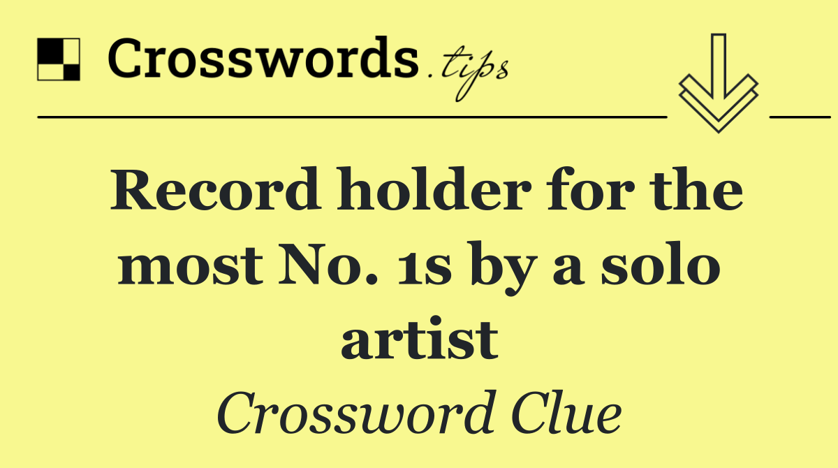 Record holder for the most No. 1s by a solo artist