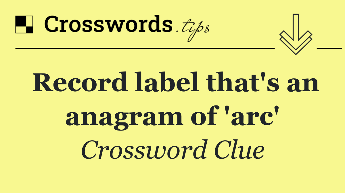 Record label that's an anagram of 'arc'