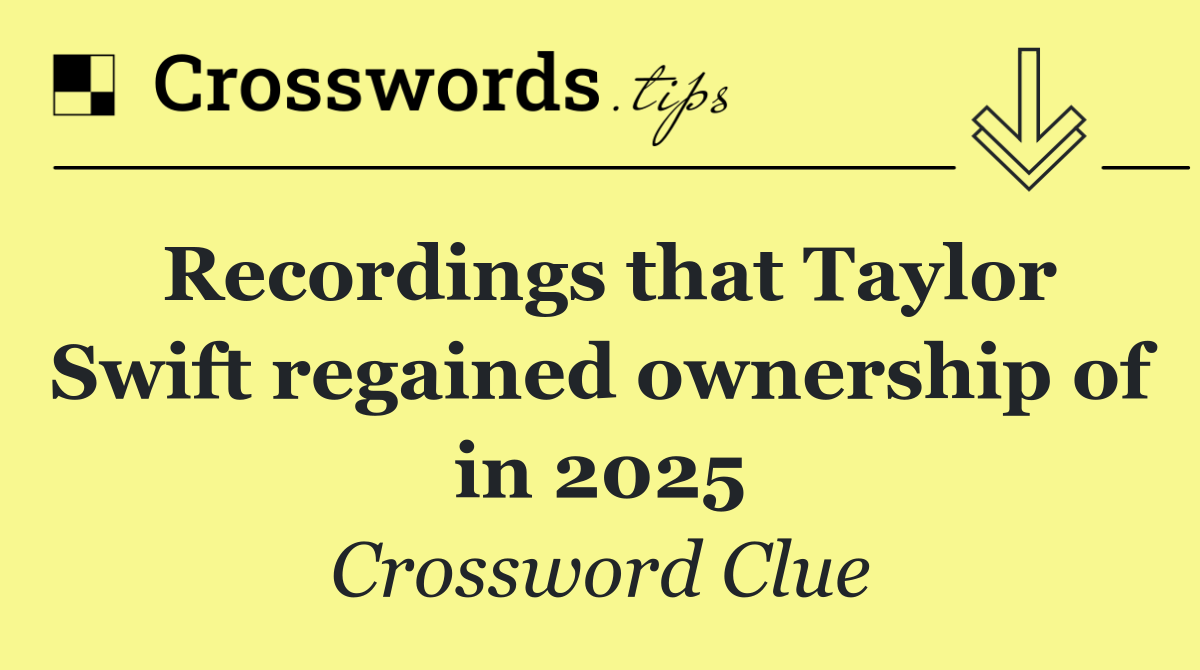 Recordings that Taylor Swift regained ownership of in 2025