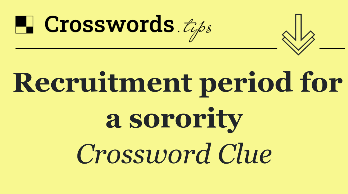 Recruitment period for a sorority