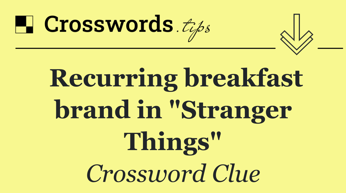 Recurring breakfast brand in "Stranger Things"