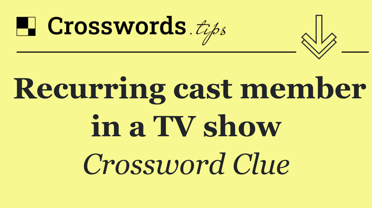 Recurring cast member in a TV show