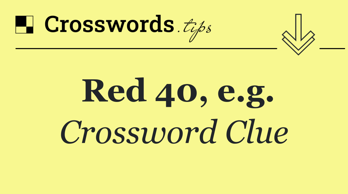 Red 40, e.g.