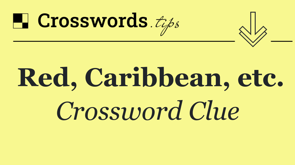 Red, Caribbean, etc.
