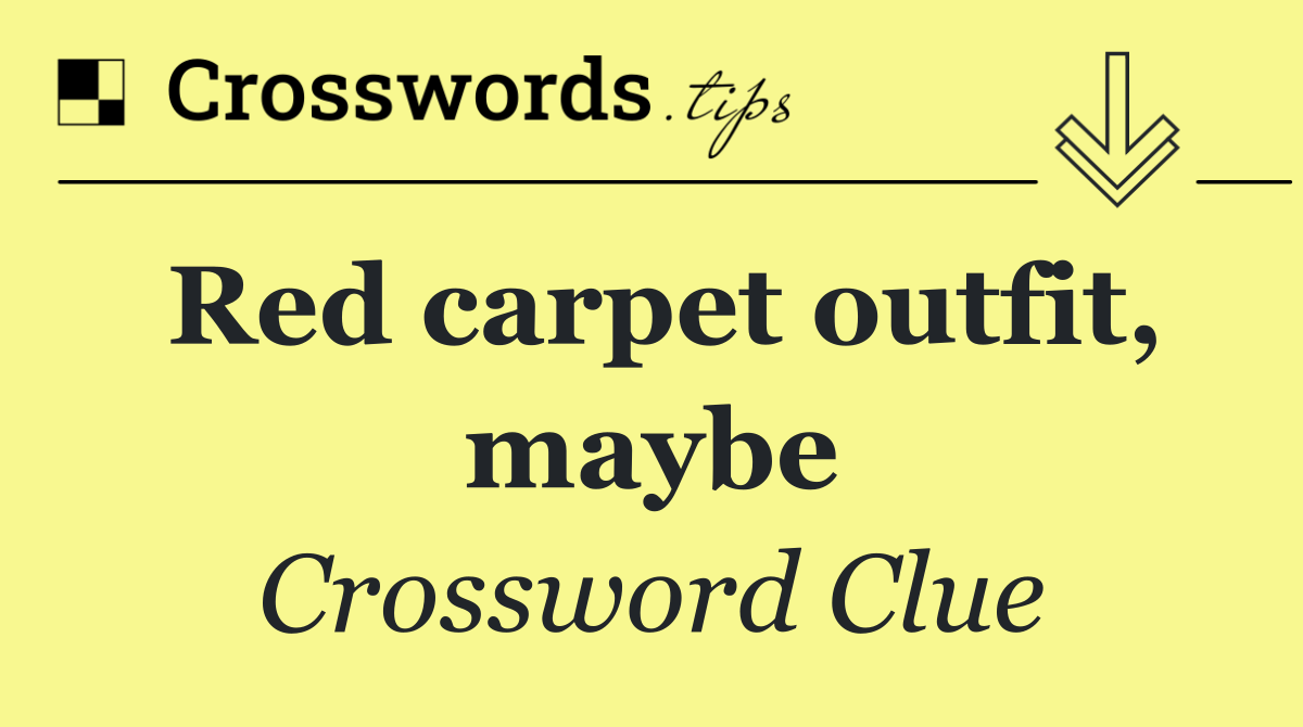 Red carpet outfit, maybe