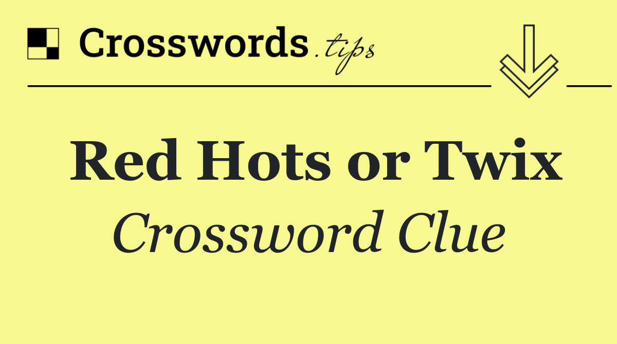 Red Hots or Twix