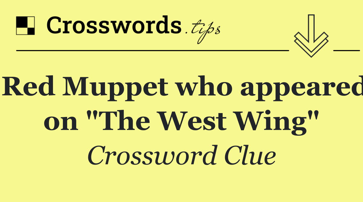 Red Muppet who appeared on "The West Wing"