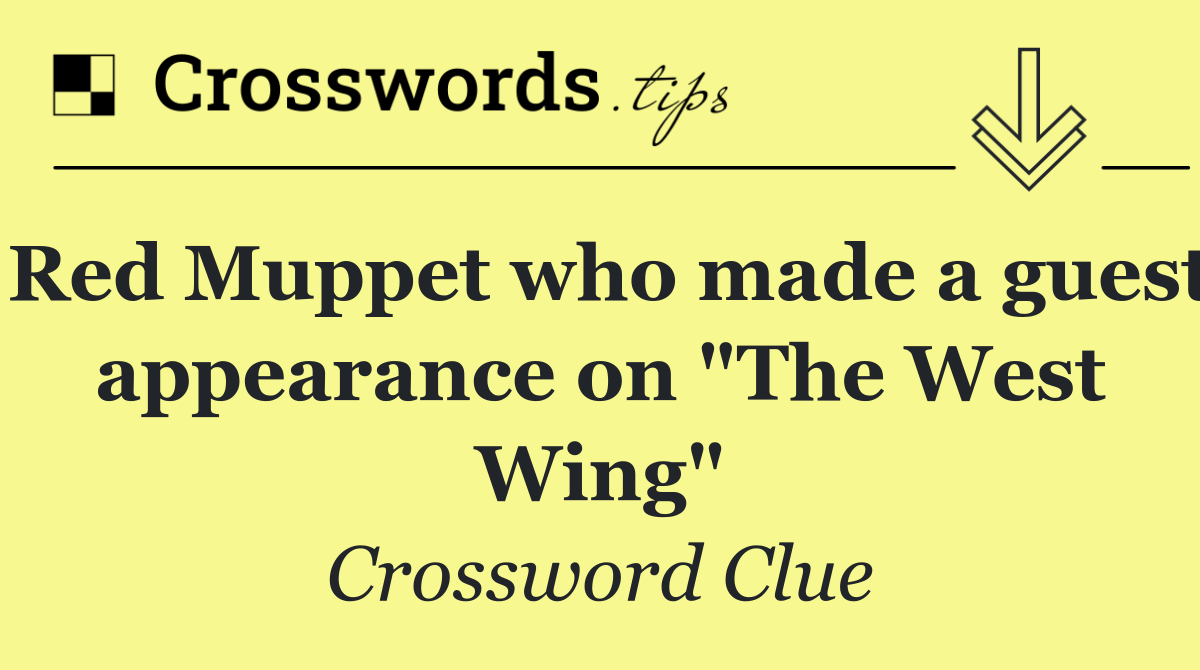 Red Muppet who made a guest appearance on "The West Wing"