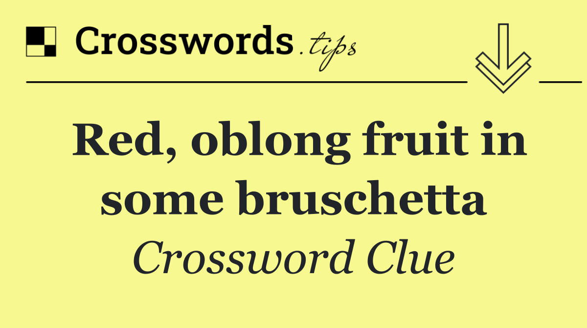 Red, oblong fruit in some bruschetta