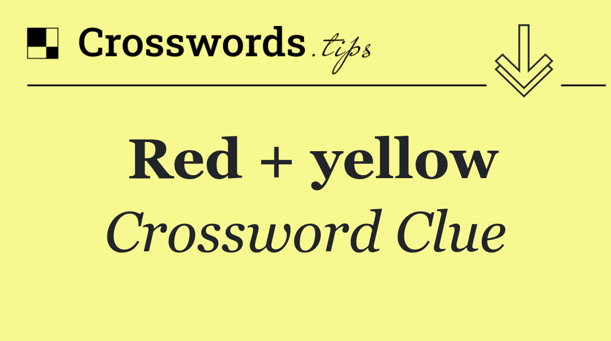 Red + yellow