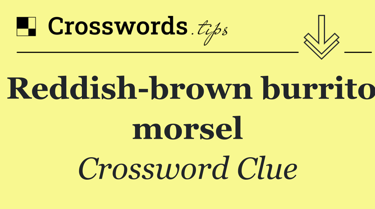 Reddish brown burrito morsel