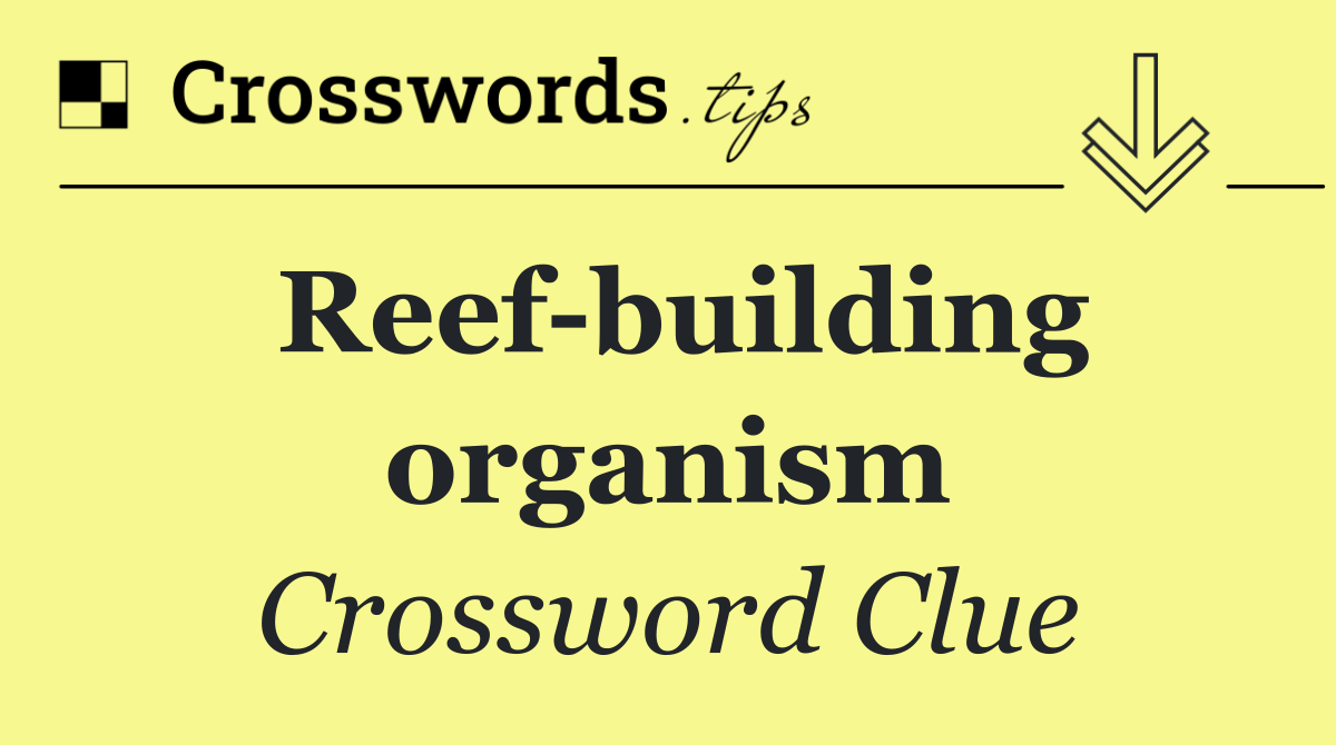 Reef building organism