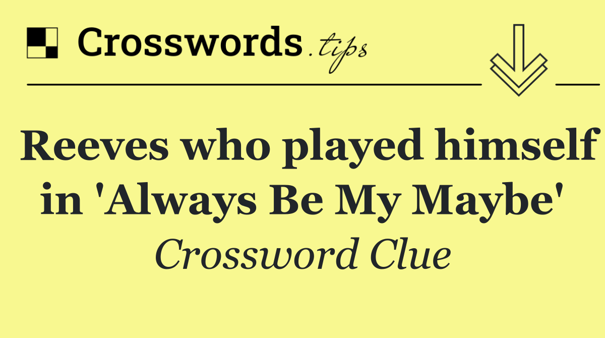 Reeves who played himself in 'Always Be My Maybe'