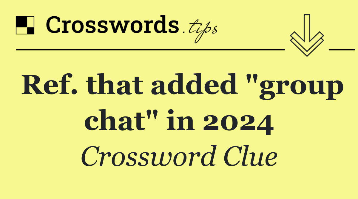 Ref. that added "group chat" in 2024