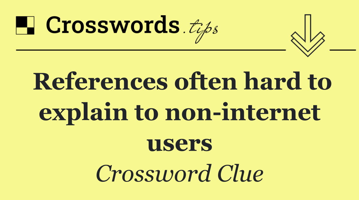 References often hard to explain to non internet users