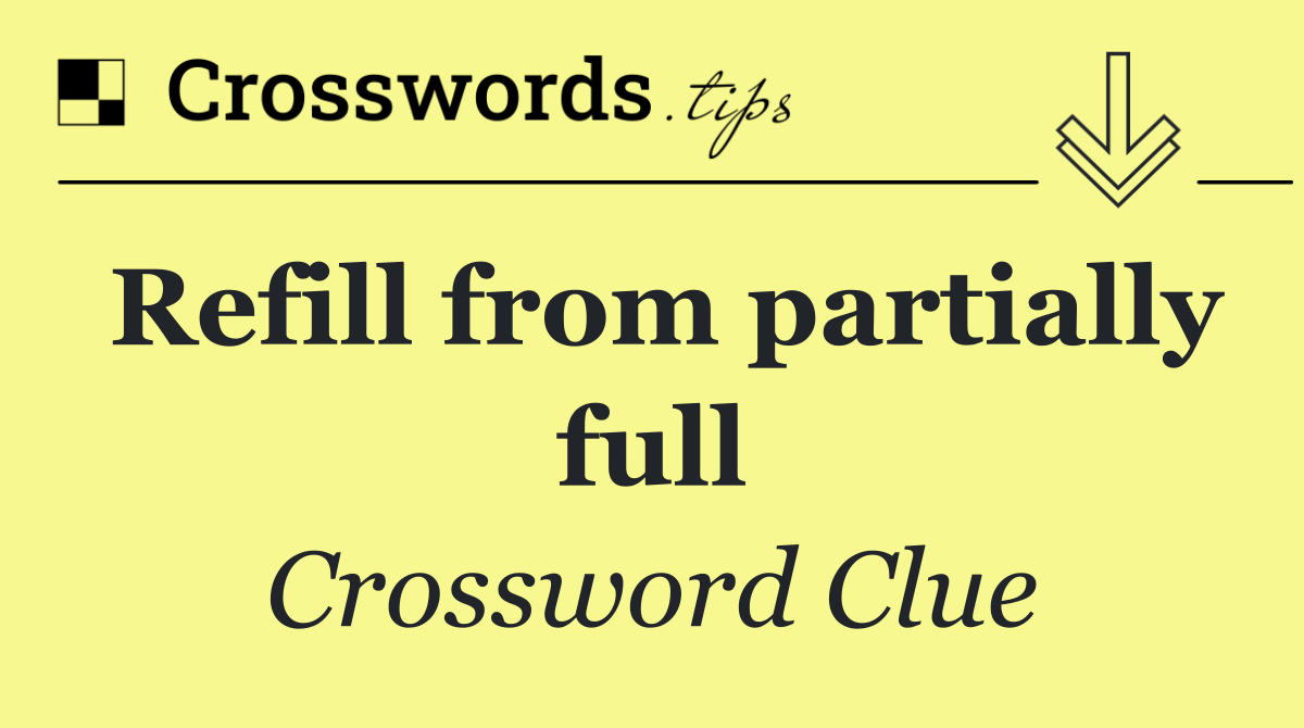 Refill from partially full