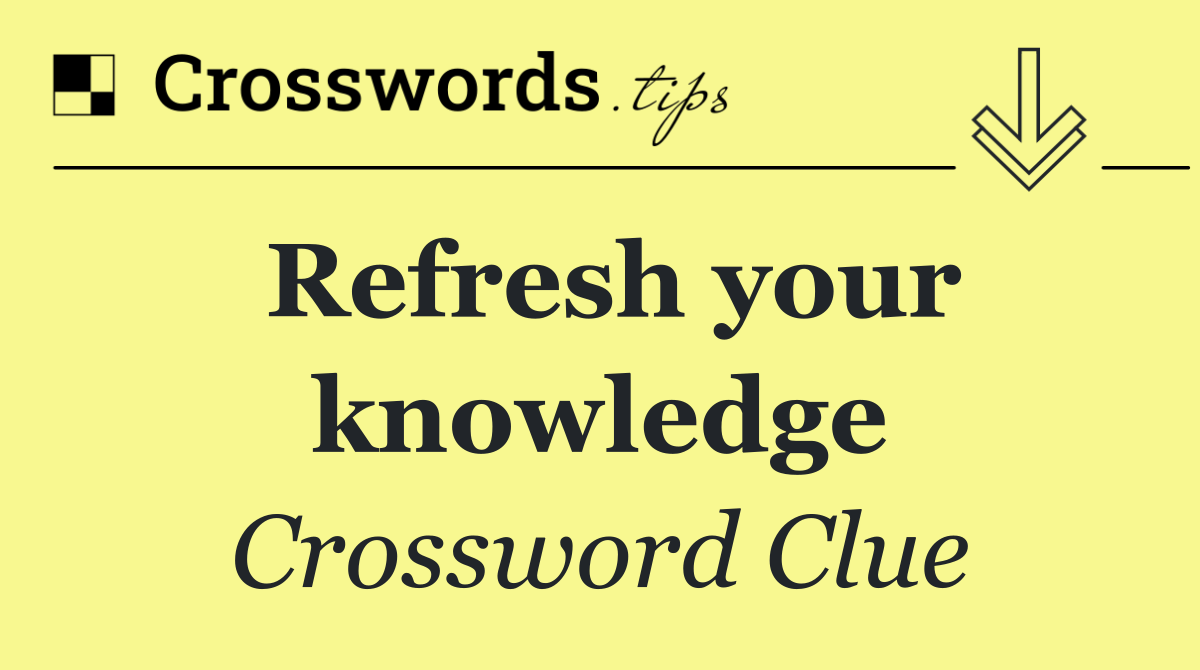 Refresh your knowledge