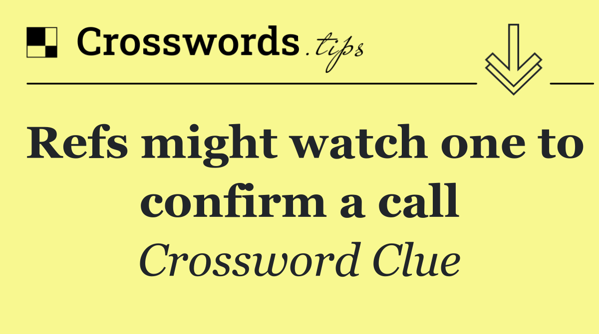 Refs might watch one to confirm a call