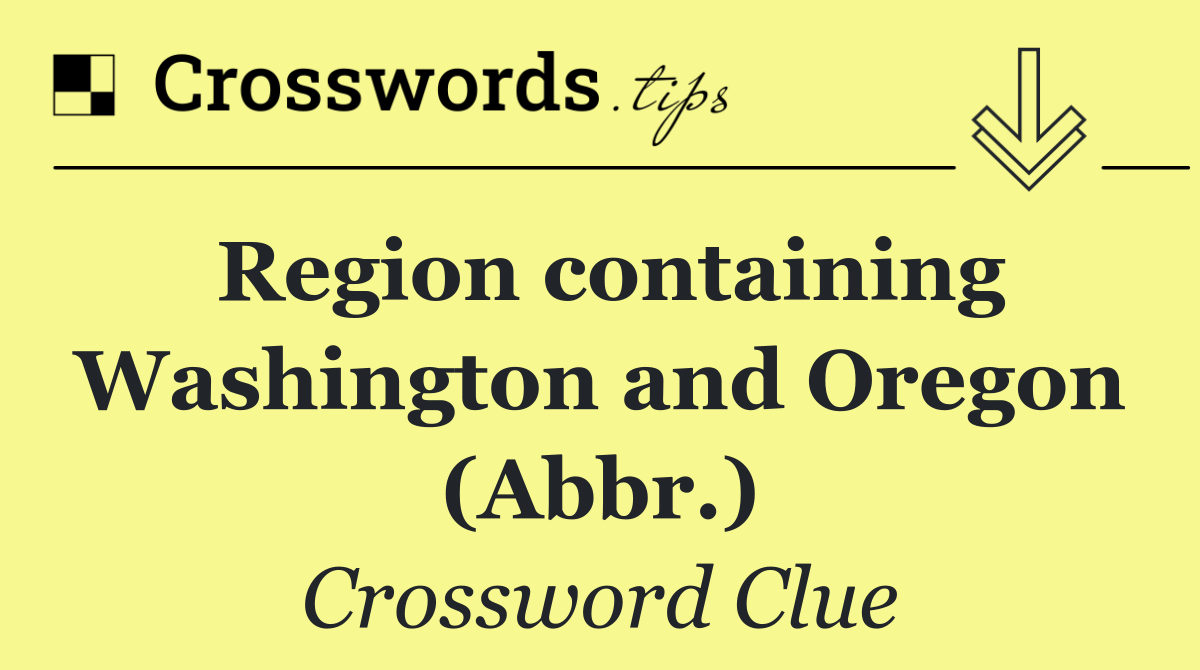 Region containing Washington and Oregon (Abbr.)