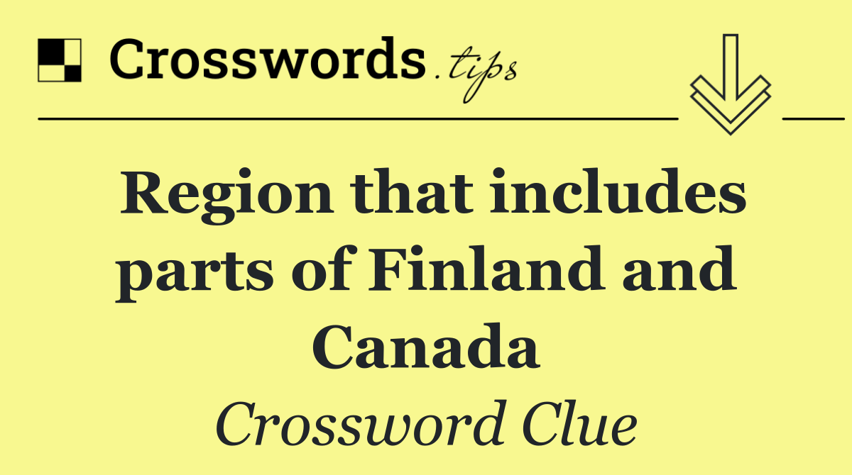 Region that includes parts of Finland and Canada