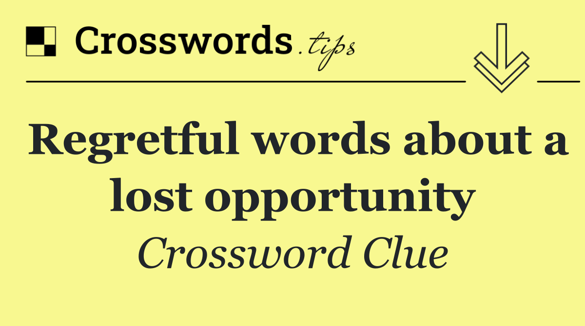 Regretful words about a lost opportunity