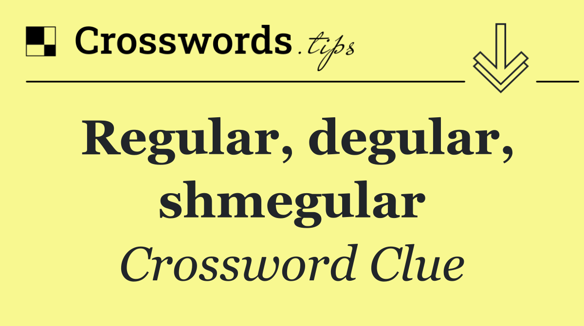 Regular, degular, shmegular