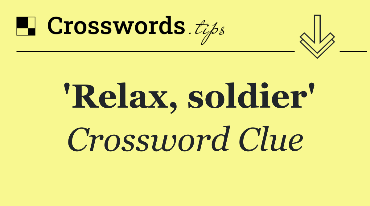 'Relax, soldier'
